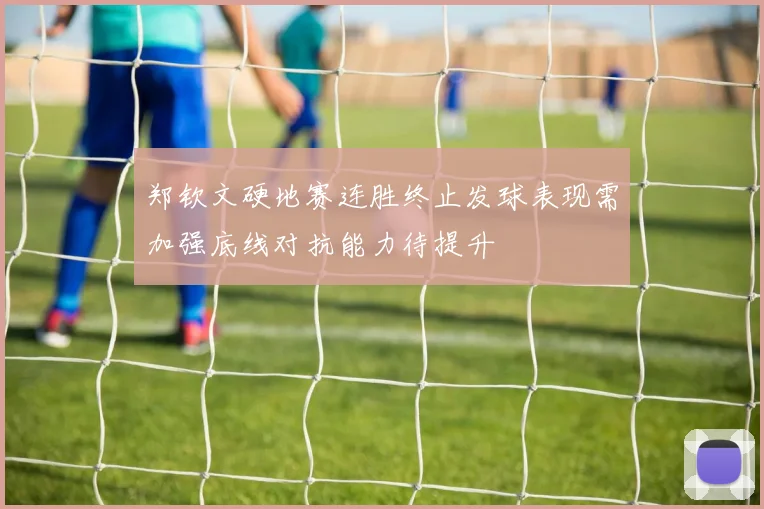 郑钦文硬地赛连胜终止发球表现需加强底线对抗能力待提升